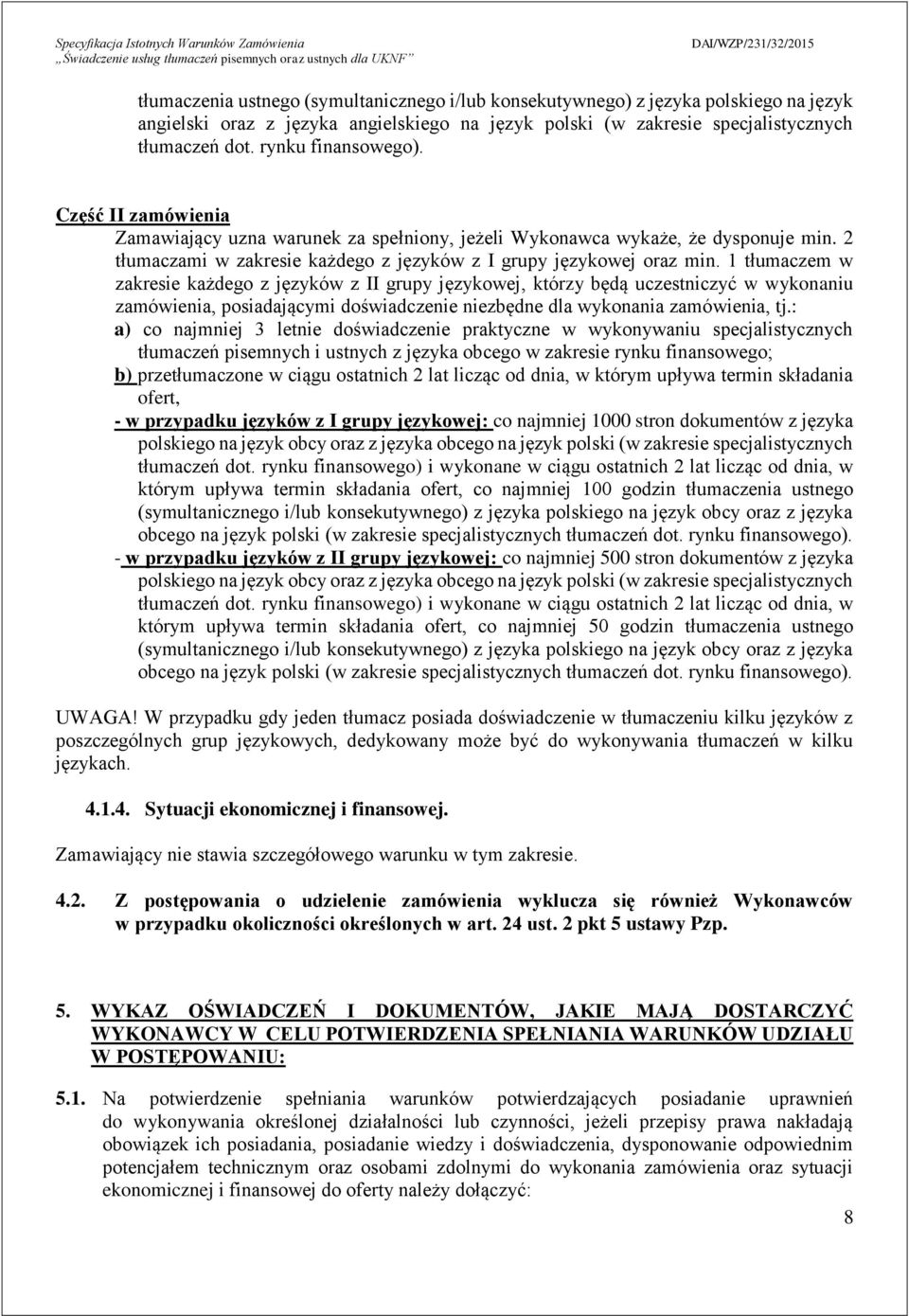 1 tłumaczem w zakresie każdego z języków z II grupy językowej, którzy będą uczestniczyć w wykonaniu zamówienia, posiadającymi doświadczenie niezbędne dla wykonania zamówienia, tj.