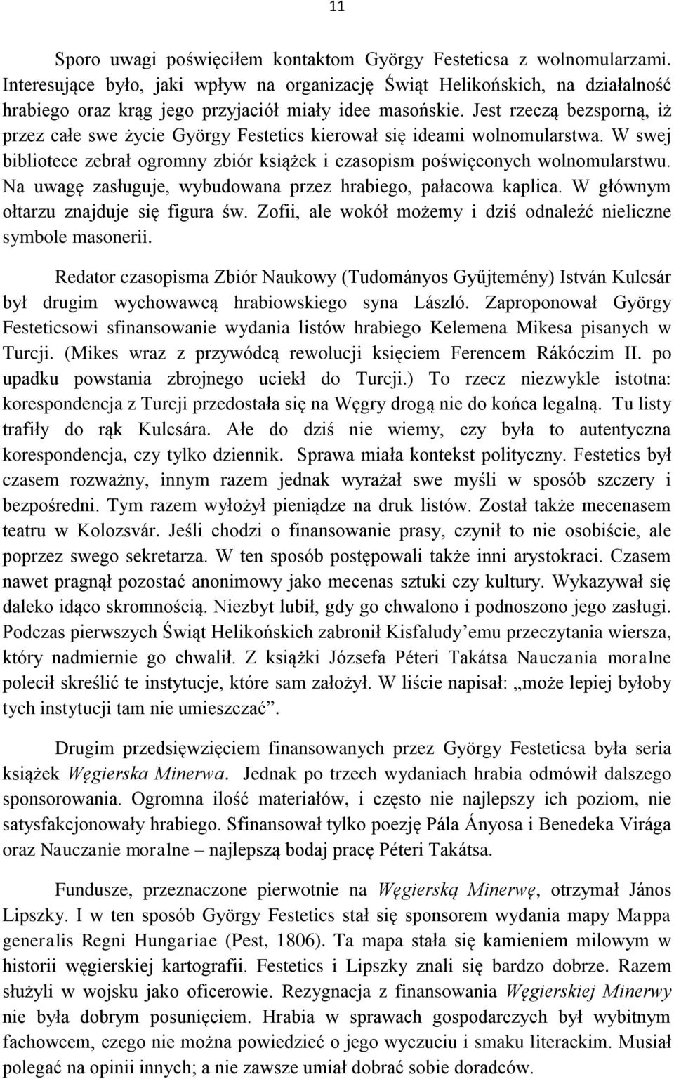 Jest rzeczą bezsporną, iż przez całe swe życie György Festetics kierował się ideami wolnomularstwa. W swej bibliotece zebrał ogromny zbiór książek i czasopism poświęconych wolnomularstwu.