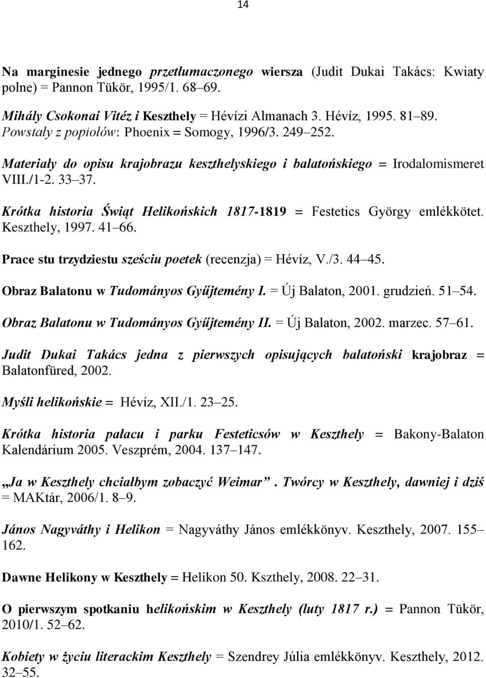 Krótka historia Świąt Helikońskich 1817-1819 = Festetics György emlékkötet. Keszthely, 1997. 41 66. Prace stu trzydziestu sześciu poetek (recenzja) = Hévíz, V./3. 44 45.