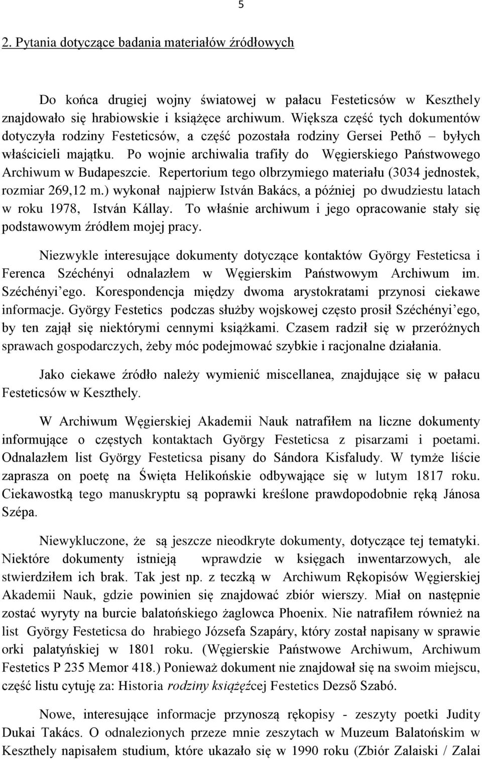 Po wojnie archiwalia trafiły do Węgierskiego Państwowego Archiwum w Budapeszcie. Repertorium tego olbrzymiego materiału (3034 jednostek, rozmiar 269,12 m.