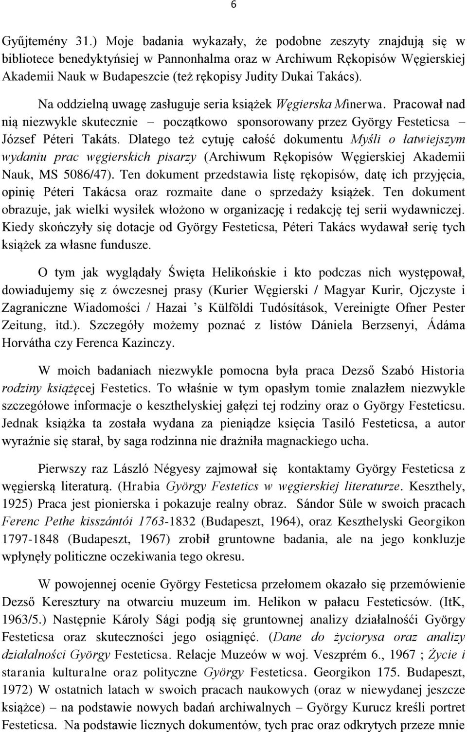 Na oddzielną uwagę zasługuje seria książek Węgierska Minerwa. Pracował nad nią niezwykle skutecznie początkowo sponsorowany przez György Festeticsa József Péteri Takáts.