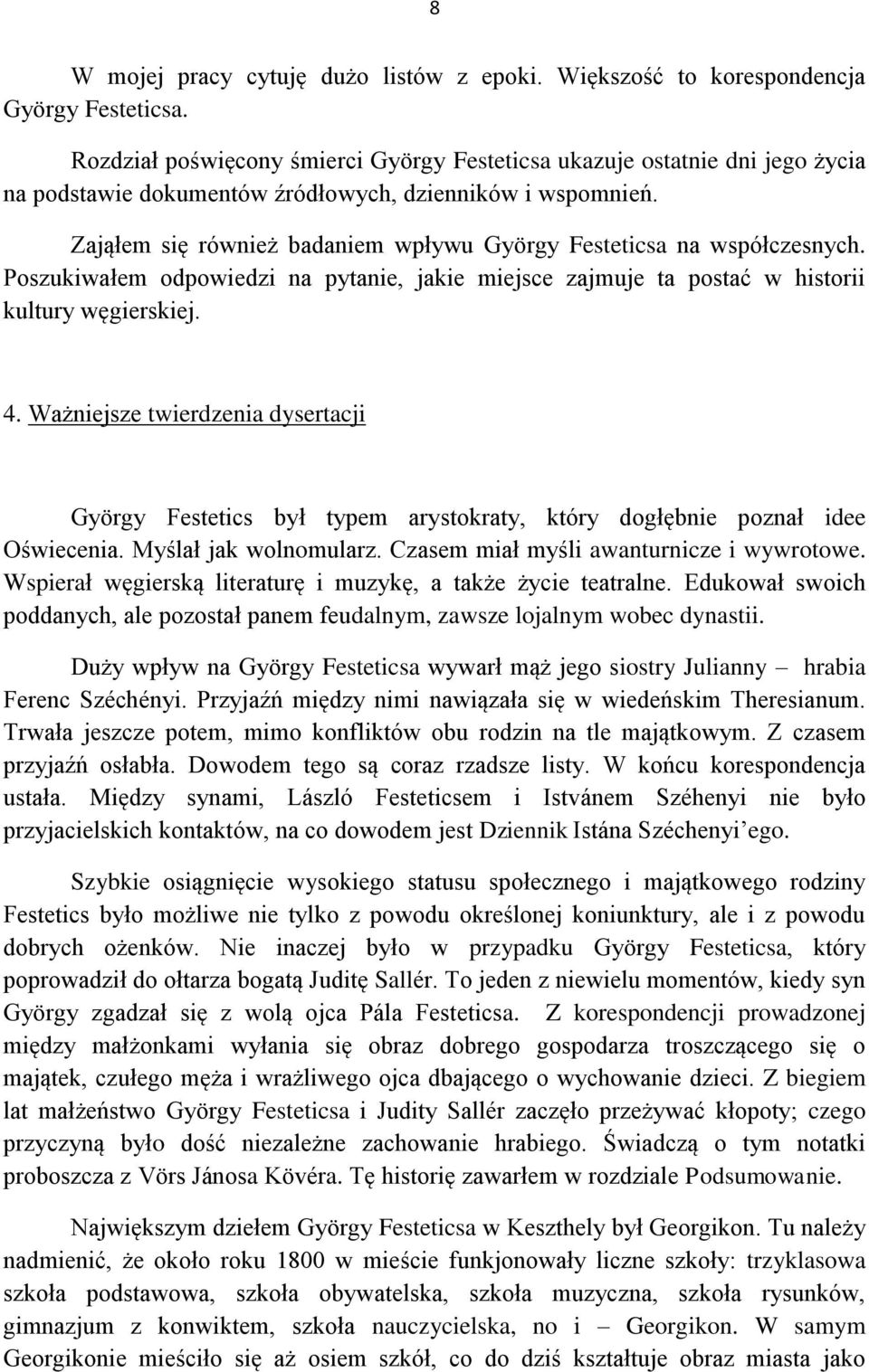 Zająłem się również badaniem wpływu György Festeticsa na współczesnych. Poszukiwałem odpowiedzi na pytanie, jakie miejsce zajmuje ta postać w historii kultury węgierskiej. 4.