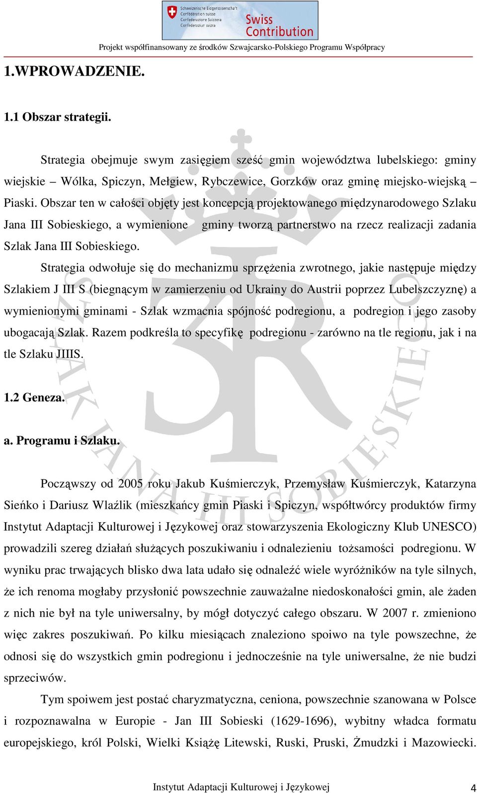 Obszar ten w całości objęty jest koncepcją projektowanego międzynarodowego Szlaku Jana III Sobieskiego, a wymienione gminy tworzą partnerstwo na rzecz realizacji zadania Szlak Jana III Sobieskiego.