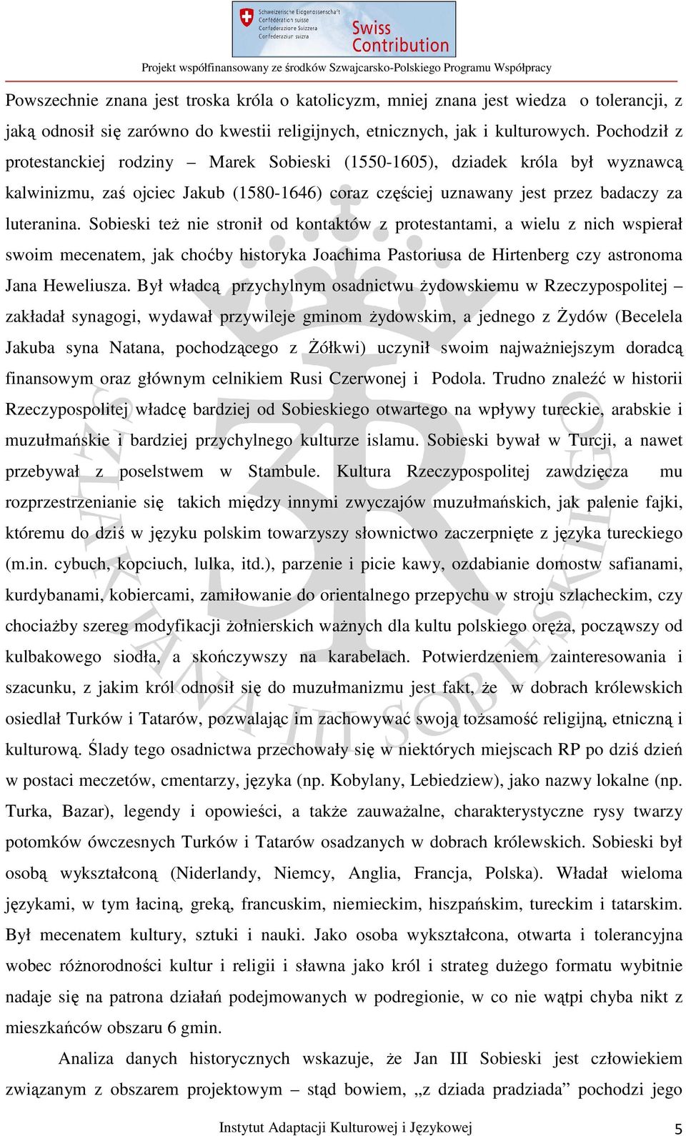 Sobieski też nie stronił od kontaktów z protestantami, a wielu z nich wspierał swoim mecenatem, jak choćby historyka Joachima Pastoriusa de Hirtenberg czy astronoma Jana Heweliusza.