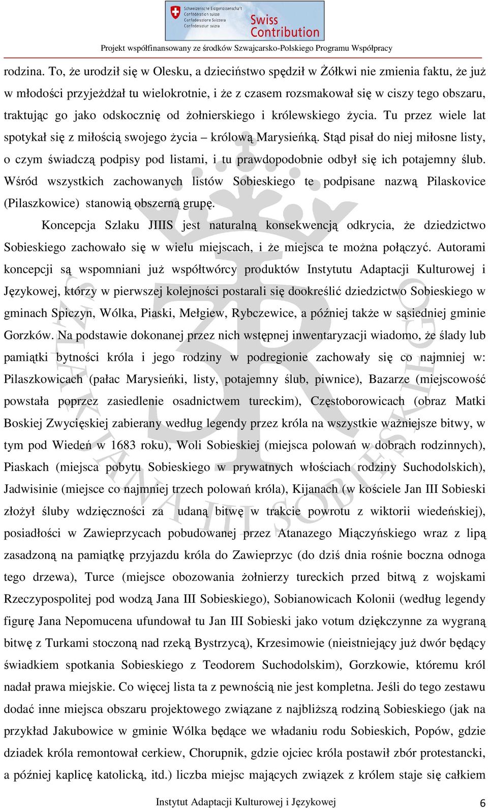 odskocznię od żołnierskiego i królewskiego życia. Tu przez wiele lat spotykał się z miłością swojego życia królową Marysieńką.