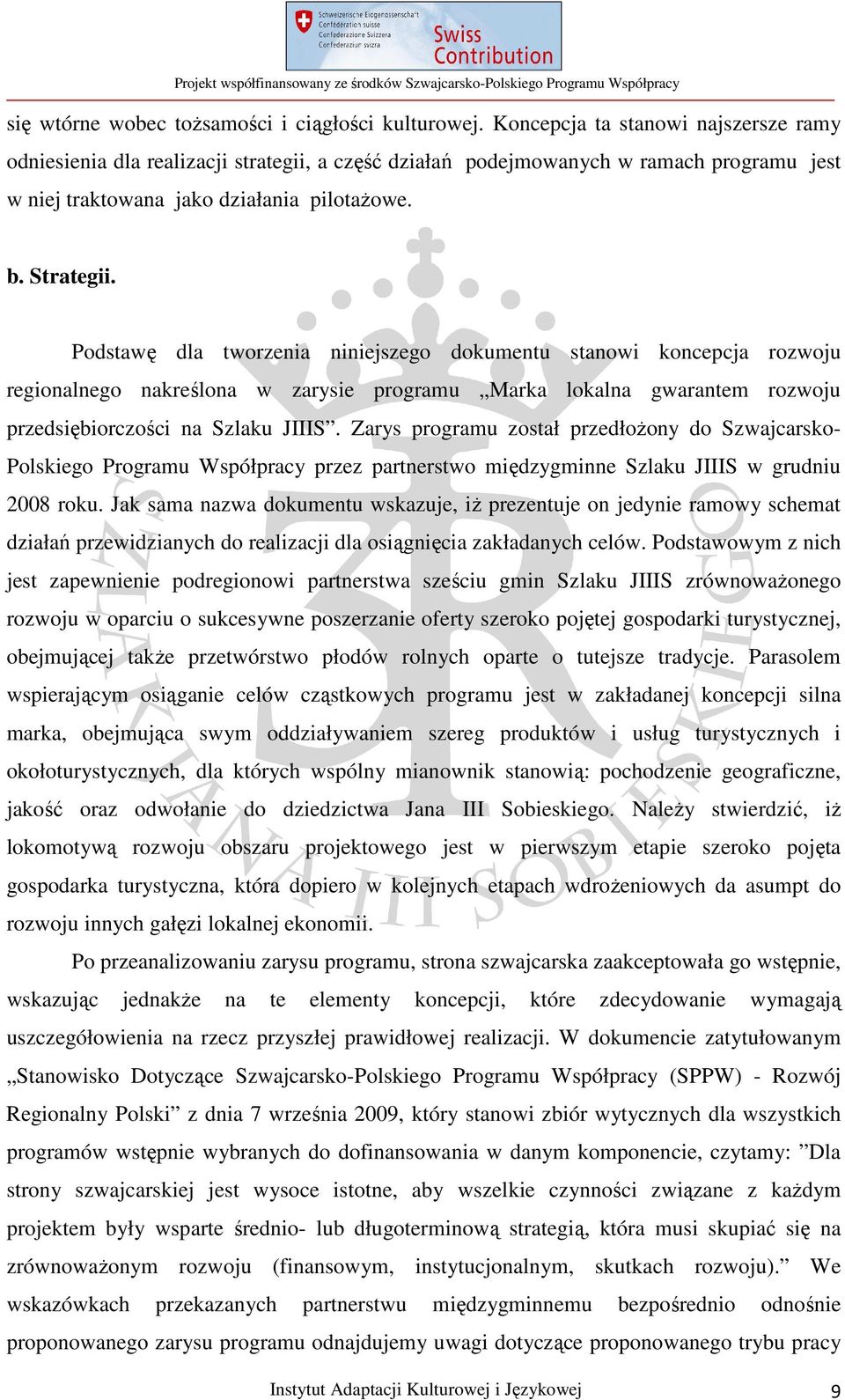 Podstawę dla tworzenia niniejszego dokumentu stanowi koncepcja rozwoju regionalnego nakreślona w zarysie programu Marka lokalna gwarantem rozwoju przedsiębiorczości na Szlaku JIIIS.