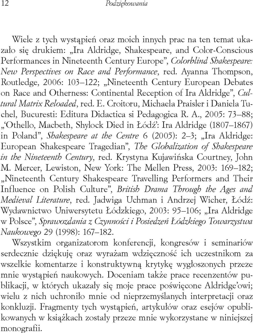 Ayanna Thompson, Routledge, 2006: 103 122; Nineteenth Century European Debates on Race and Otherness: Continental Reception of Ira Aldridge, Cultural Matrix Reloaded, red. E. Croitoru, Michaela Praisler i Daniela Tuchel, Bucuresti: Editura Didactica si Pedagogica R.