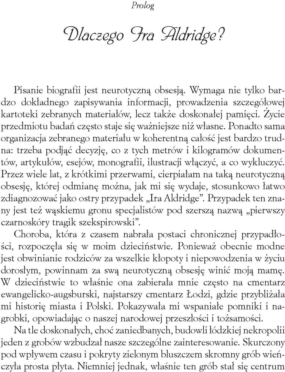 Życie przedmiotu badań często staje się ważniejsze niż własne.