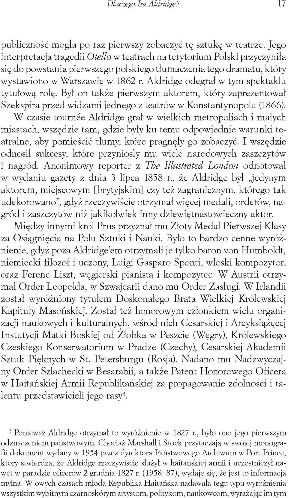 Aldridge odegrał w tym spektaklu tytułową rolę. Był on także pierwszym aktorem, który zaprezentował Szekspira przed widzami jednego z teatrów w Konstantynopolu (1866).