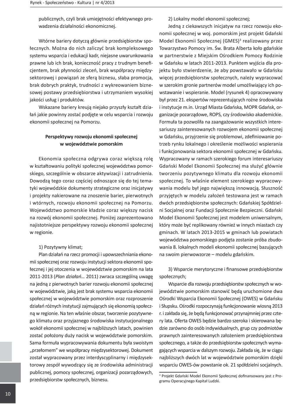 współpracy międzysektorowej i powiązań ze sferą biznesu, słaba promocja, brak dobrych praktyk, trudności z wykreowaniem biznesowej postawy przedsiębiorstwa i utrzymaniem wysokiej jakości usług i