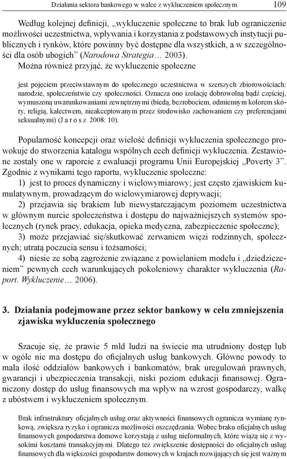 Można również przyjąć, że wykluczenie społeczne jest pojęciem przeciwstawnym do społecznego uczestnictwa w szerszych zbiorowościach: narodzie, społeczeństwie czy społeczności.