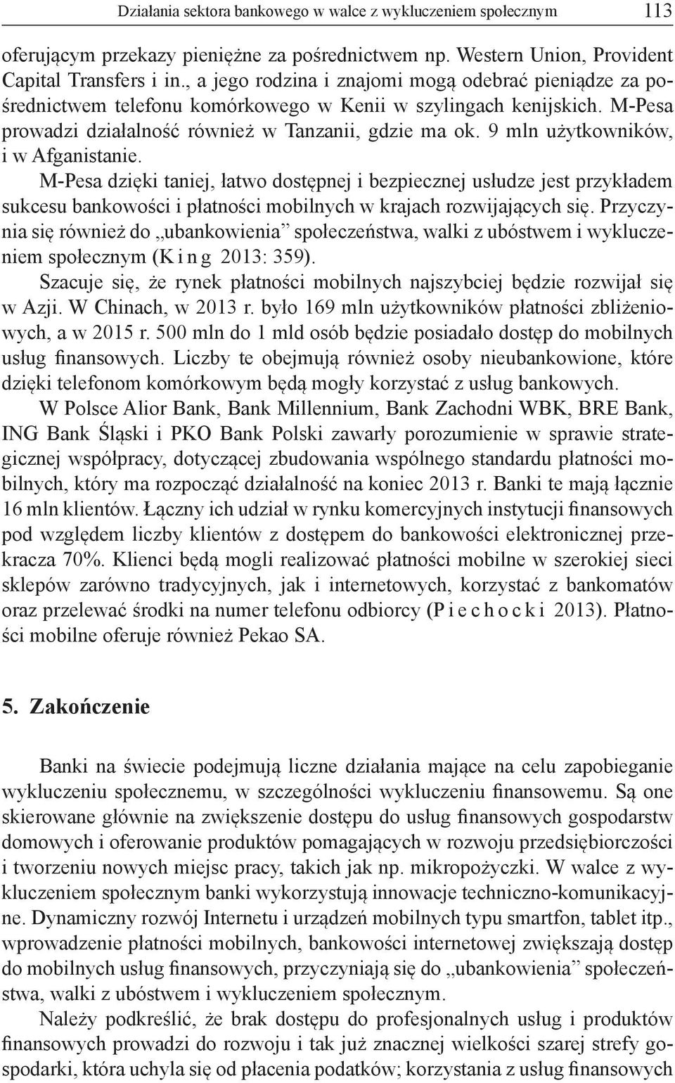 9 mln użytkowników, i w Afganistanie. M-Pesa dzięki taniej, łatwo dostępnej i bezpiecznej usłudze jest przykładem sukcesu bankowości i płatności mobilnych w krajach rozwijających się.