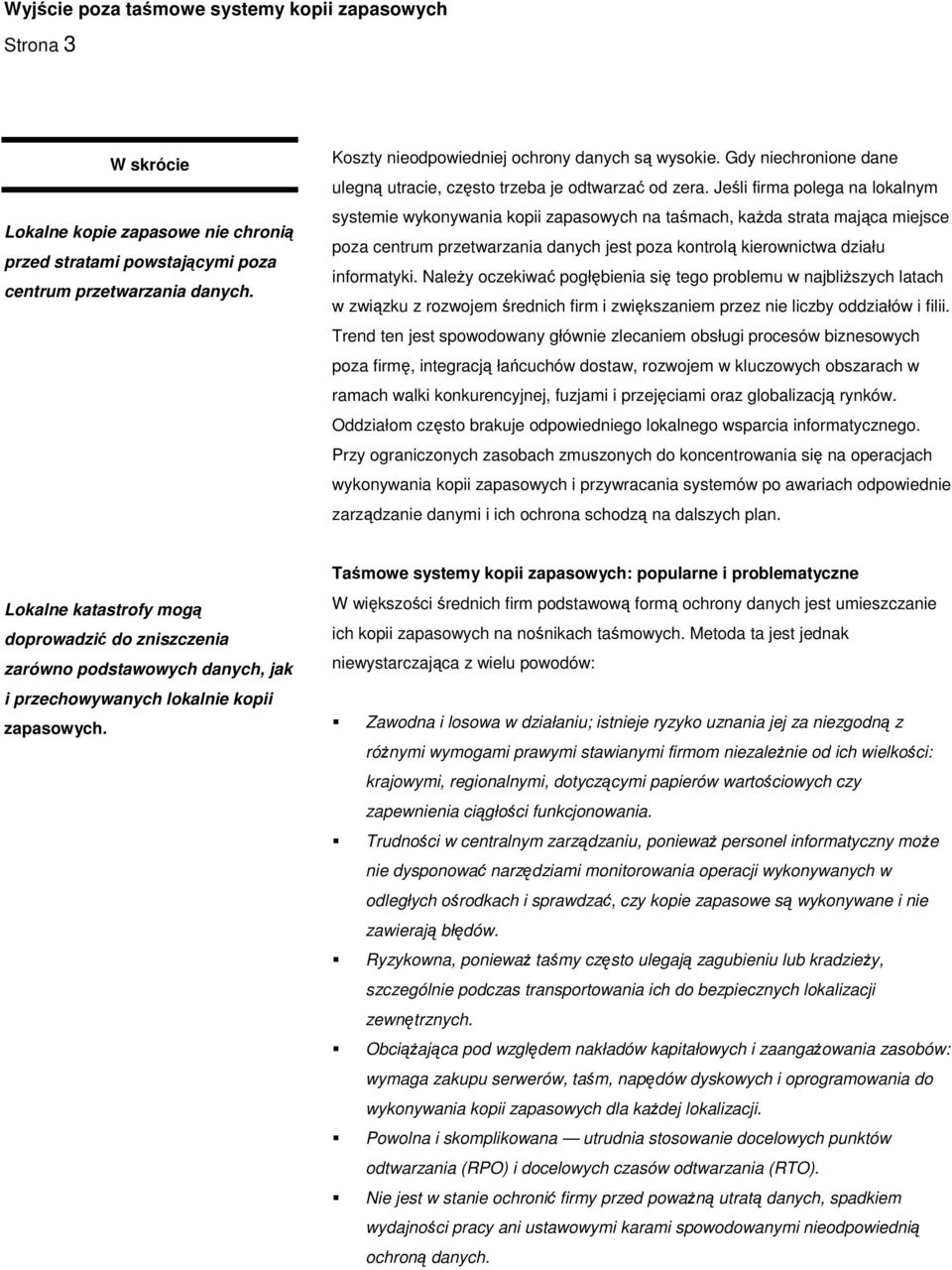 Jeśli firma polega na lokalnym systemie wykonywania kopii zapasowych na taśmach, każda strata mająca miejsce poza centrum przetwarzania danych jest poza kontrolą kierownictwa działu informatyki.