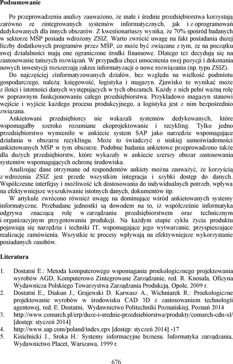 Warto zwrócić uwagę na fakt posiadania dużej liczby dodatkowych programów przez MŚP, co może być związane z tym, że na początku swej działalności mają one ograniczone środki finansowe.