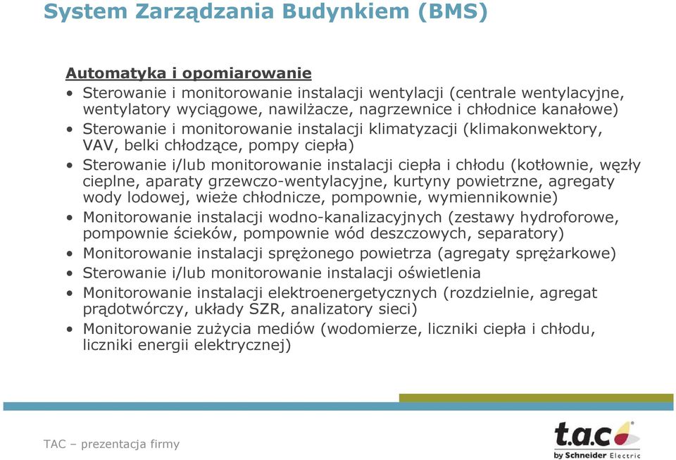 aparaty grzewczo-wentylacyjne, kurtyny powietrzne, agregaty wody lodowej, wieŝe chłodnicze, pompownie, wymiennikownie) Monitorowanie instalacji wodno-kanalizacyjnych (zestawy hydroforowe, pompownie