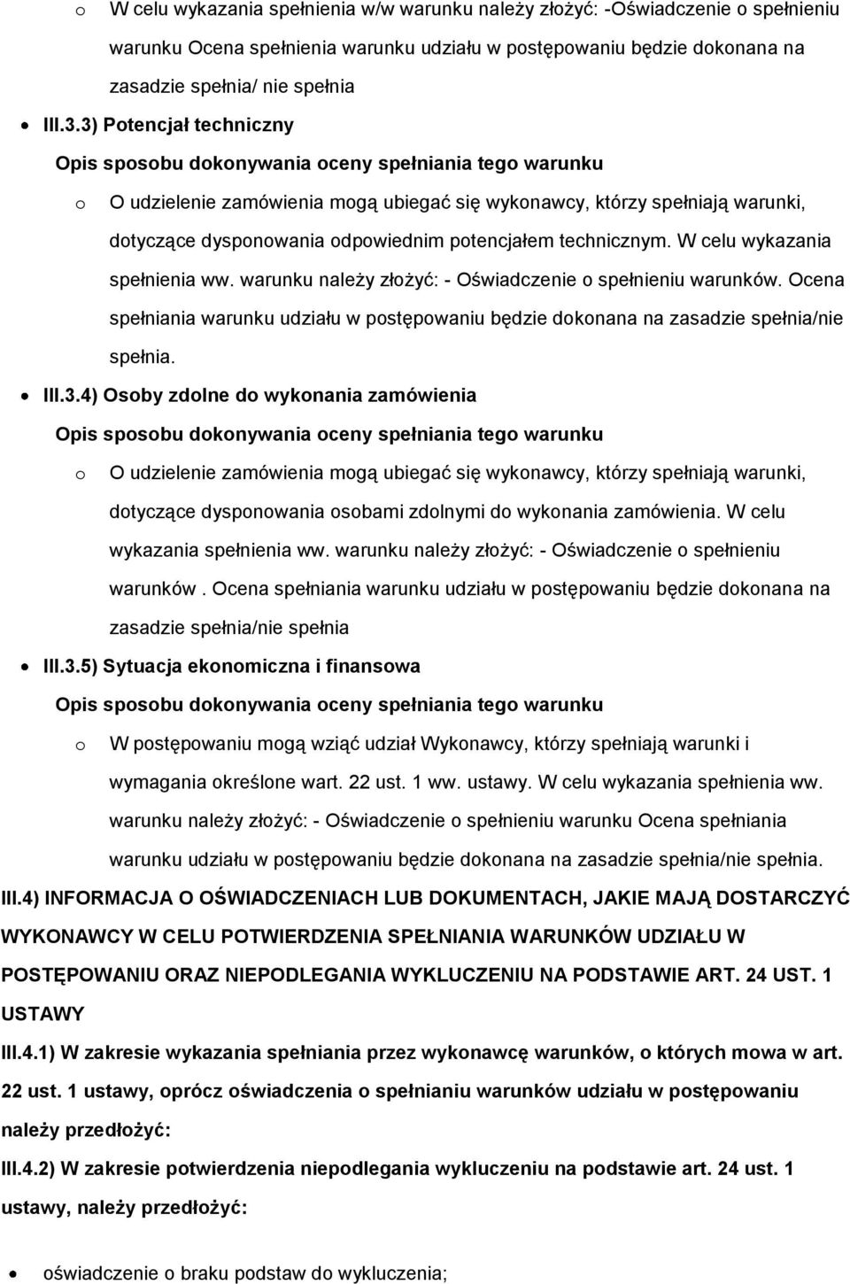 warunku należy złżyć: - Oświadczenie spełnieniu warunków. Ocena spełniania warunku udziału w pstępwaniu będzie dknana na zasadzie spełnia/nie spełnia. III.3.