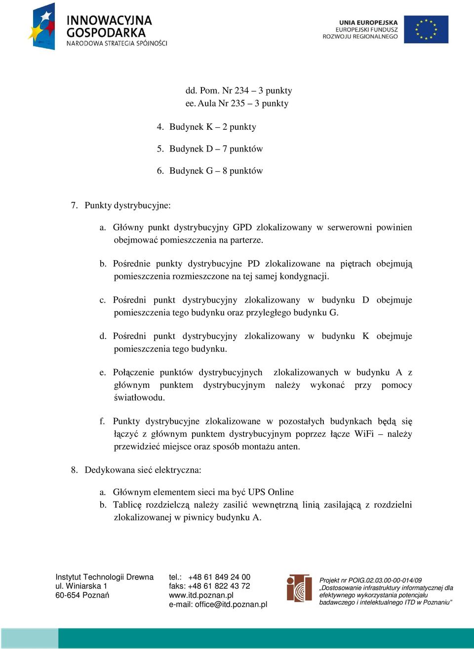 Pośrednie punkty dystrybucyjne PD zlokalizowane na piętrach obejmują pomieszczenia rozmieszczone na tej samej kondygnacji. c.