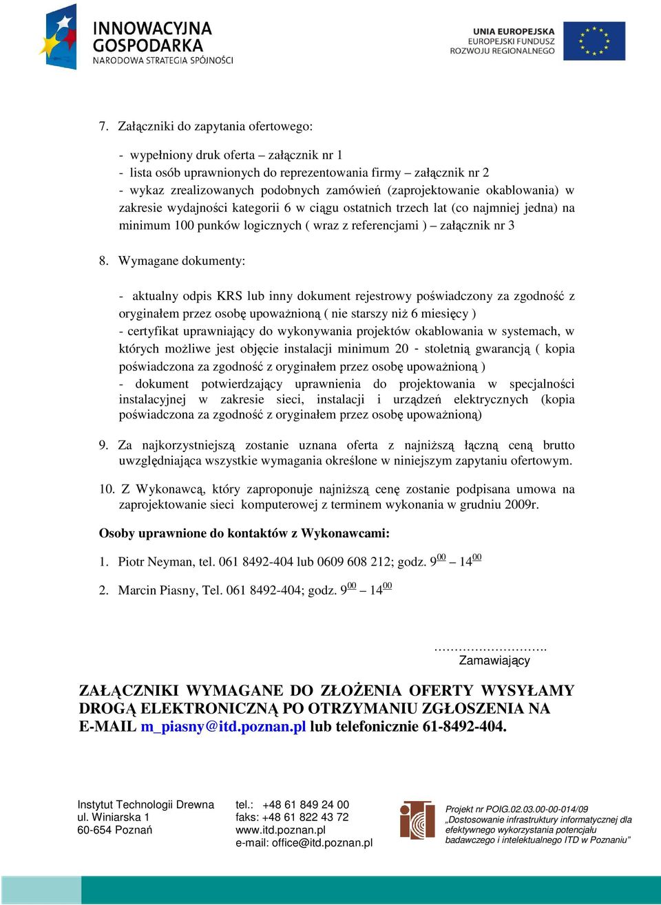 Wymagane dokumenty: - aktualny odpis KRS lub inny dokument rejestrowy poświadczony za zgodność z oryginałem przez osobę upowaŝnioną ( nie starszy niŝ 6 miesięcy ) - certyfikat uprawniający do