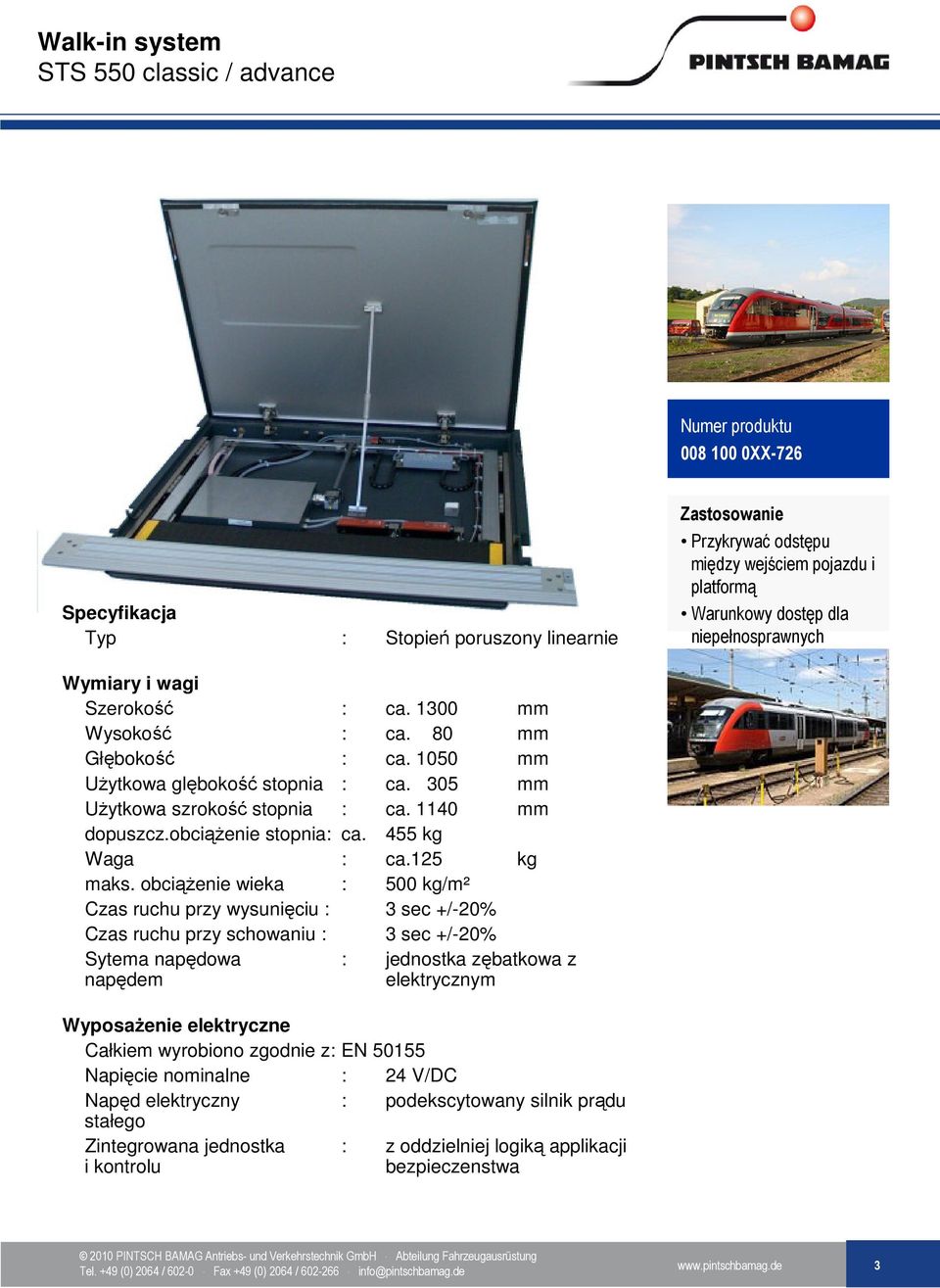 obciąŝenie wieka : 500 kg/m² Czas ruchu przy wysunięciu : 3 sec +/-20% Czas ruchu przy schowaniu : 3 sec +/-20% Sytema napędowa : jednostka zębatkowa z napędem elektrycznym WyposaŜenie elektryczne