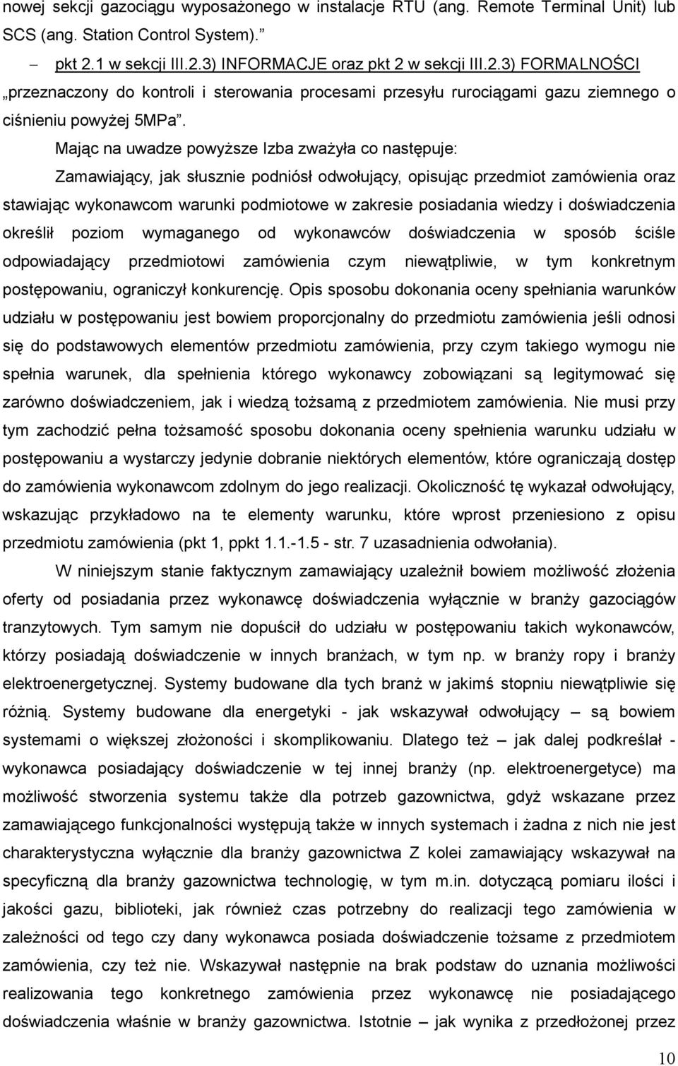 Mając na uwadze powyŝsze Izba zwaŝyła co następuje: Zamawiający, jak słusznie podniósł odwołujący, opisując przedmiot zamówienia oraz stawiając wykonawcom warunki podmiotowe w zakresie posiadania