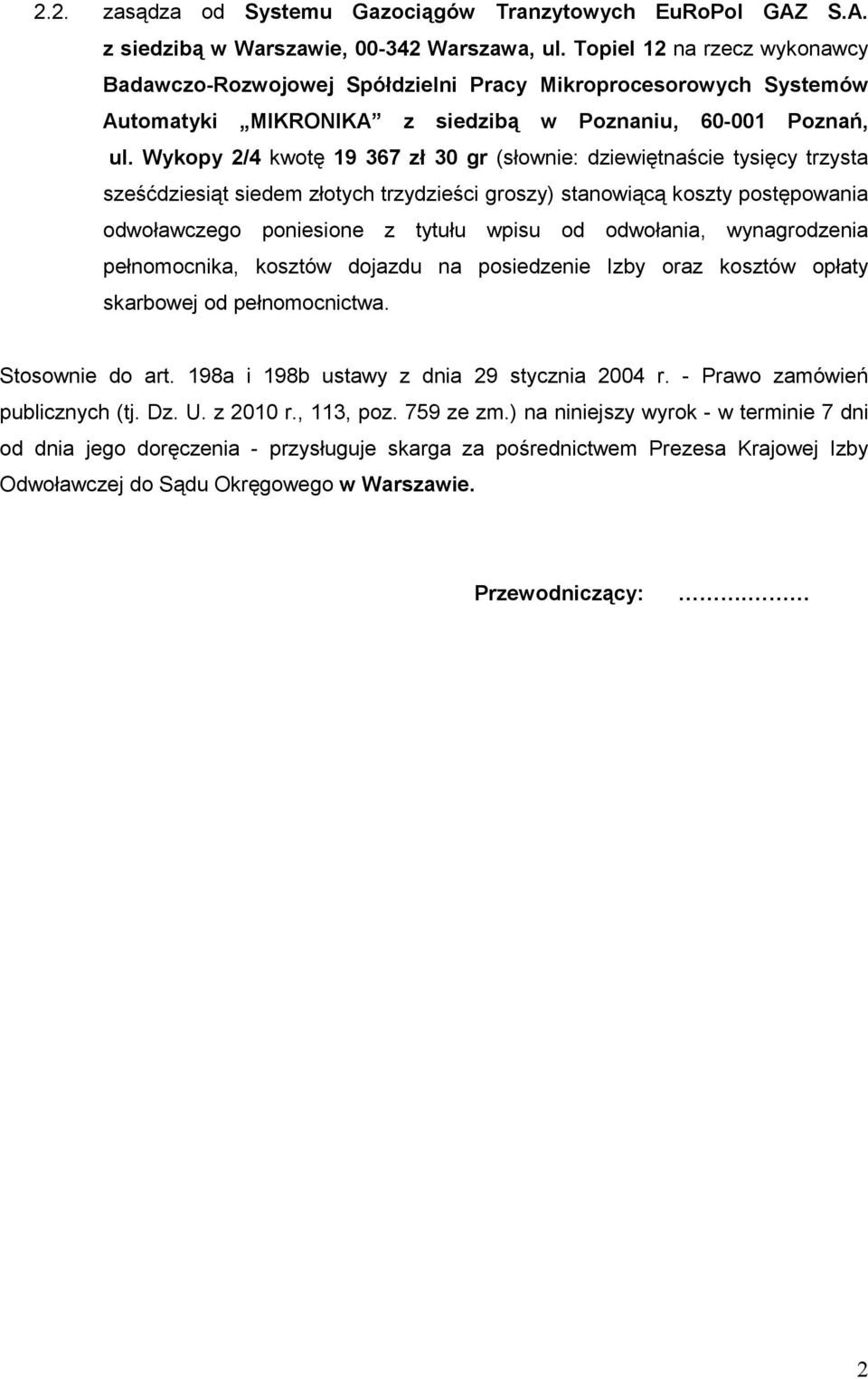 Wykopy 2/4 kwotę 19 367 zł 30 gr (słownie: dziewiętnaście tysięcy trzysta sześćdziesiąt siedem złotych trzydzieści groszy) stanowiącą koszty postępowania odwoławczego poniesione z tytułu wpisu od