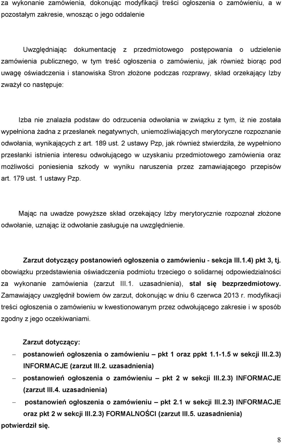 znalazła podstaw do odrzucenia odwołania w związku z tym, iŝ nie została wypełniona Ŝadna z przesłanek negatywnych, uniemoŝliwiających merytoryczne rozpoznanie odwołania, wynikających z art. 189 ust.