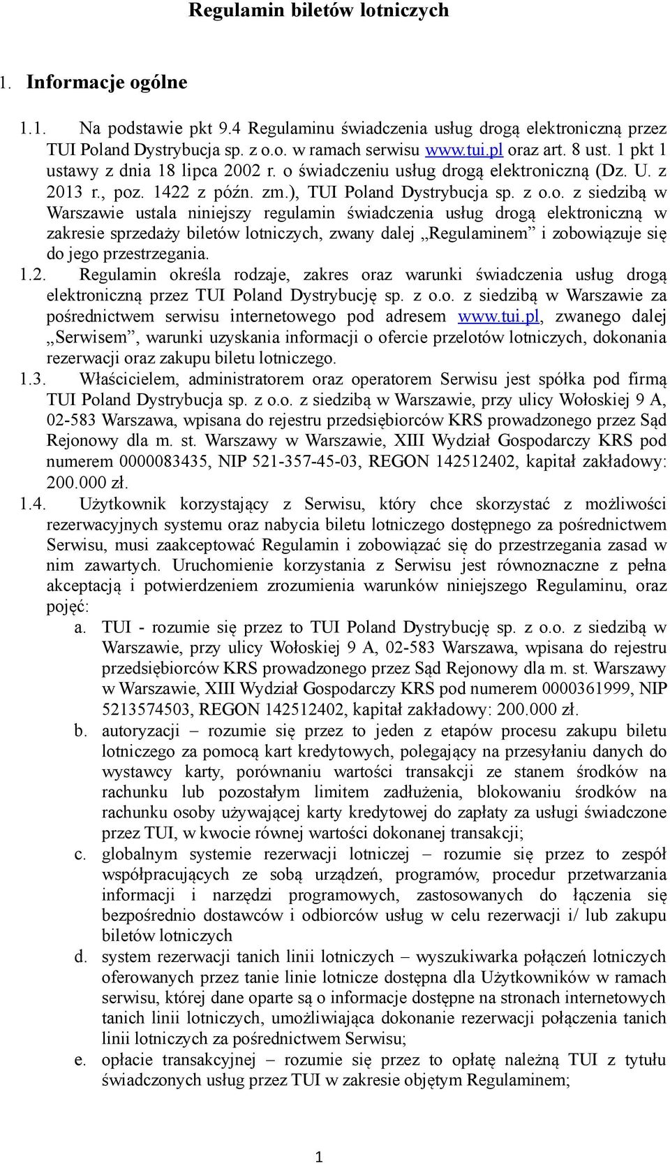 1.2. Regulamin określa rodzaje, zakres oraz warunki świadczenia usług drogą elektroniczną przez TUI Poland Dystrybucję sp. z o.o. z siedzibą w Warszawie za pośrednictwem serwisu internetowego pod adresem www.