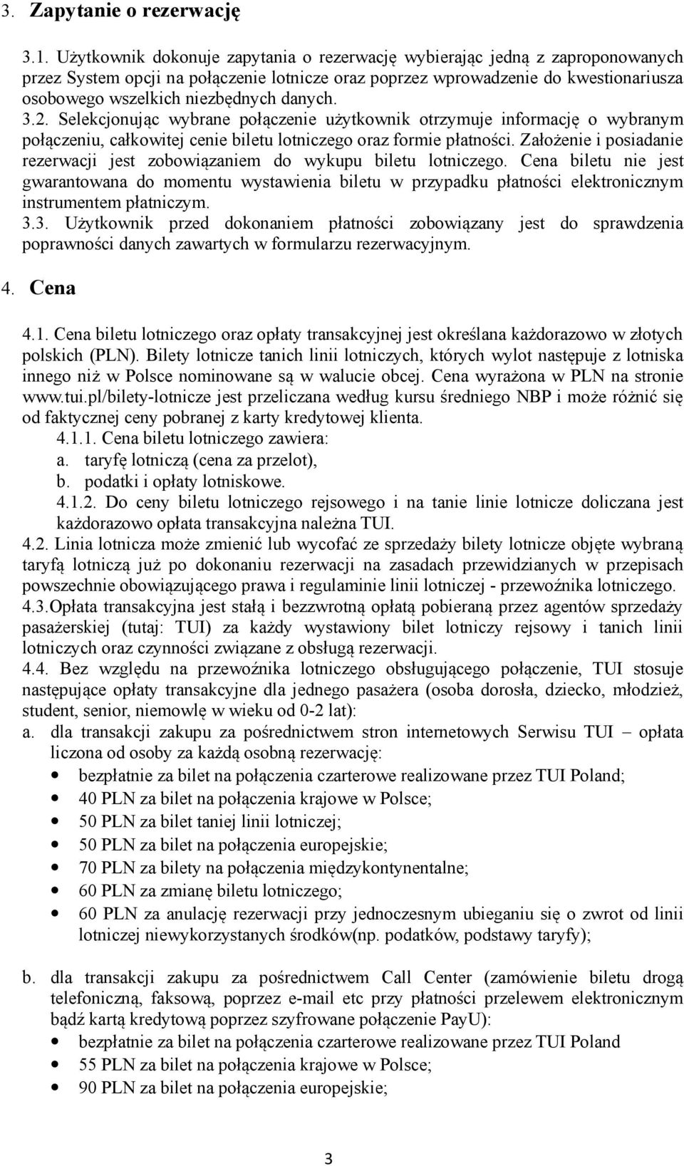 danych. 3.2. Selekcjonując wybrane połączenie użytkownik otrzymuje informację o wybranym połączeniu, całkowitej cenie biletu lotniczego oraz formie płatności.