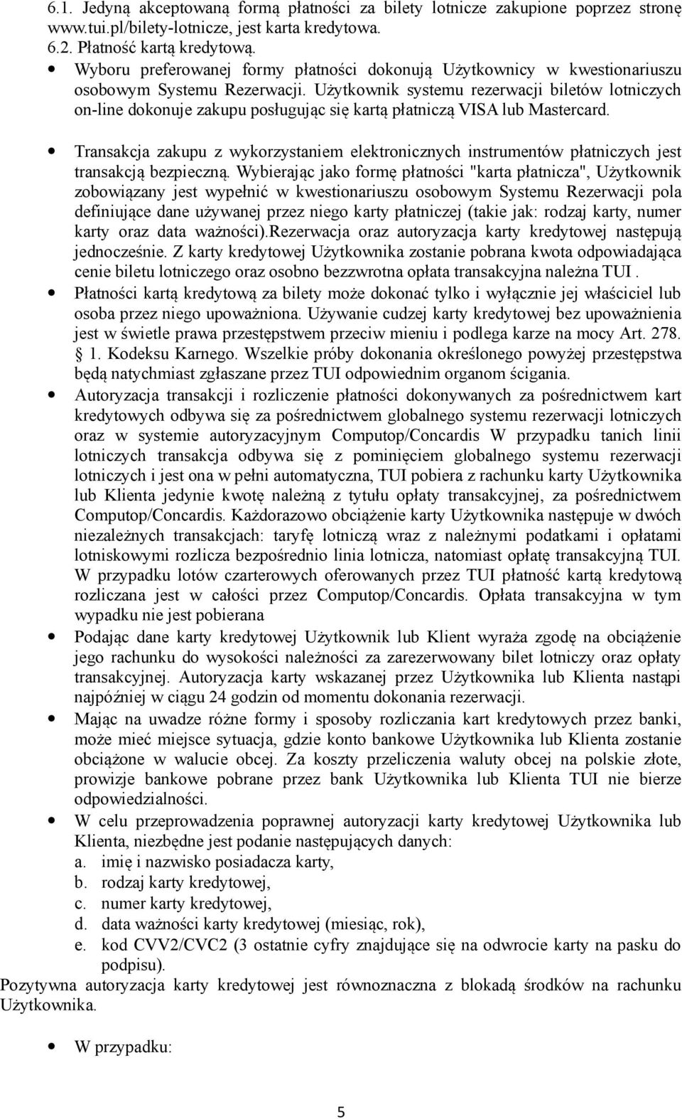 Użytkownik systemu rezerwacji biletów lotniczych on-line dokonuje zakupu posługując się kartą płatniczą VISA lub Mastercard.