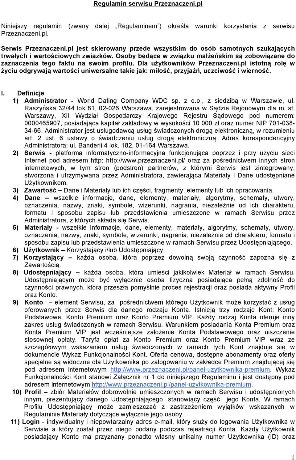 Dla użytkowników Przeznaczeni.pl istotną rolę w życiu odgrywają wartości uniwersalne takie jak: miłość, przyjaźń, uczciwość i wierność. I. Definicje 1) Administrator - World Dating Company WDC sp.