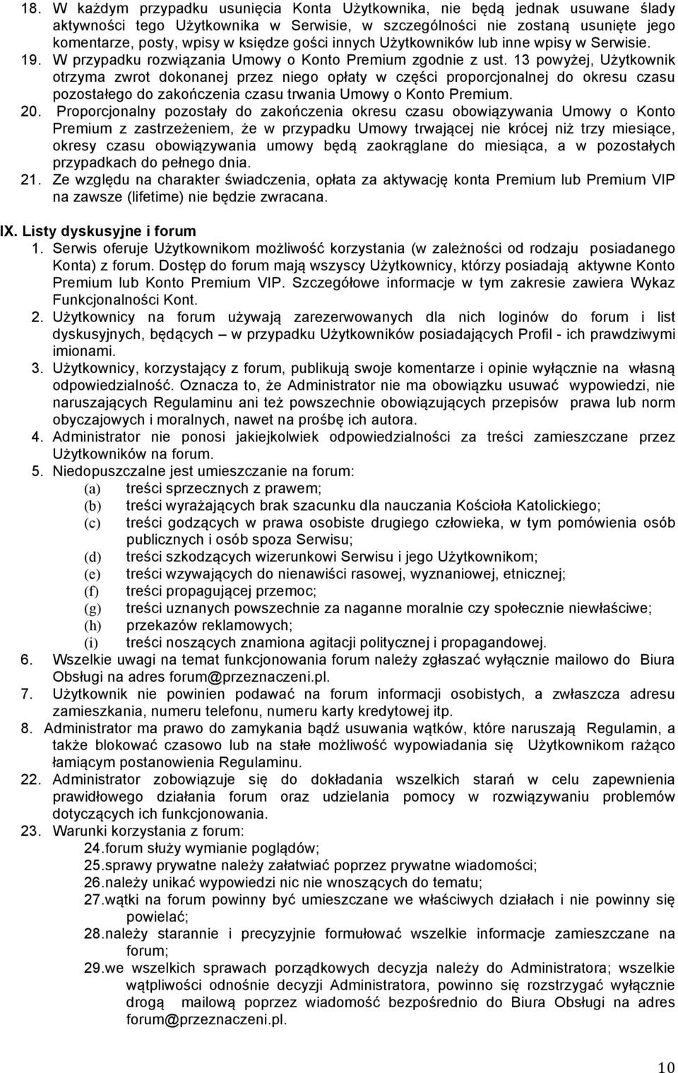 13 powyżej, Użytkownik otrzyma zwrot dokonanej przez niego opłaty w części proporcjonalnej do okresu czasu pozostałego do zakończenia czasu trwania Umowy o Konto Premium. 20.