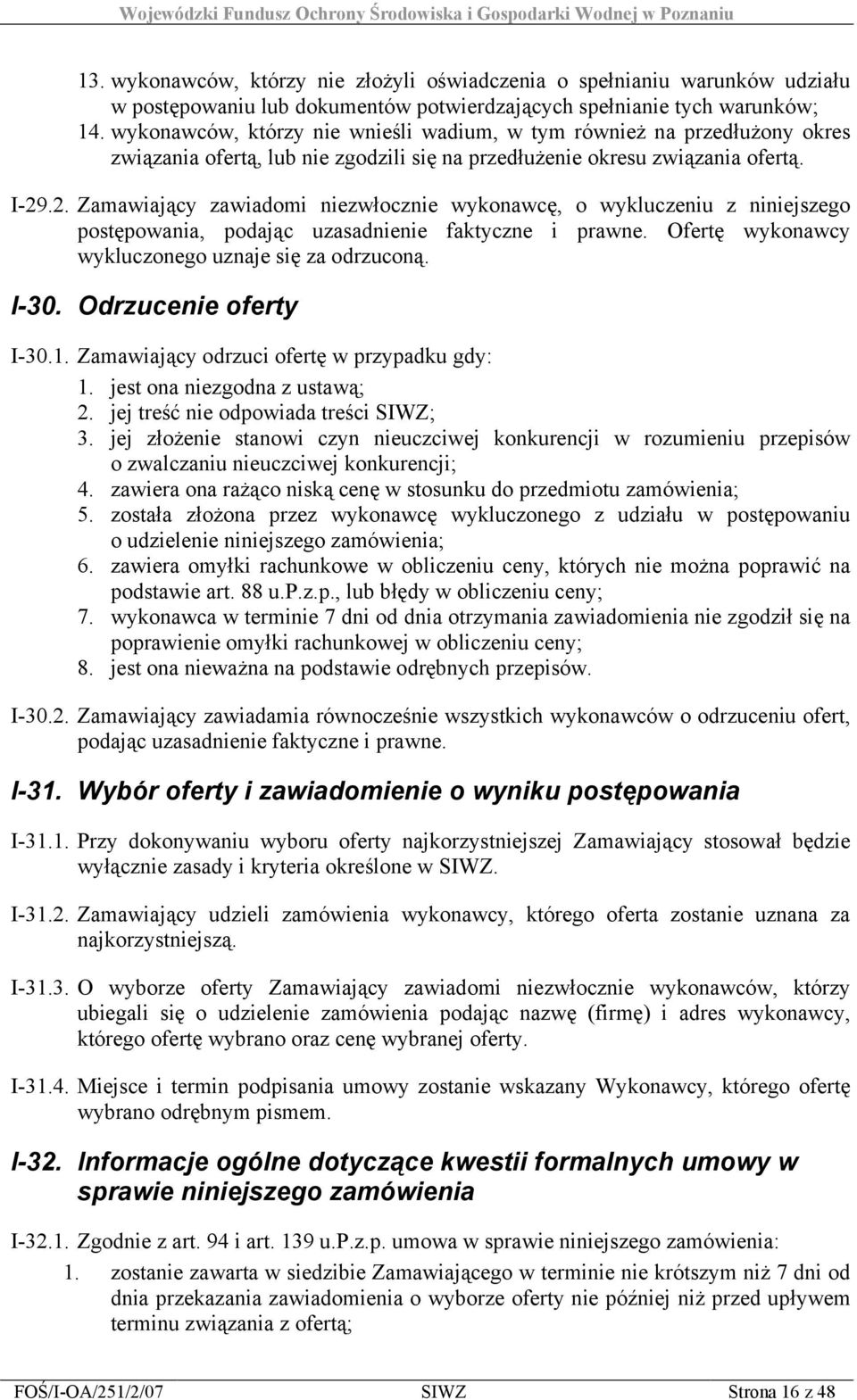 .2. Zamawiający zawiadomi niezwłocznie wykonawcę, o wykluczeniu z niniejszego postępowania, podając uzasadnienie faktyczne i prawne. Ofertę wykonawcy wykluczonego uznaje się za odrzuconą. I-30.