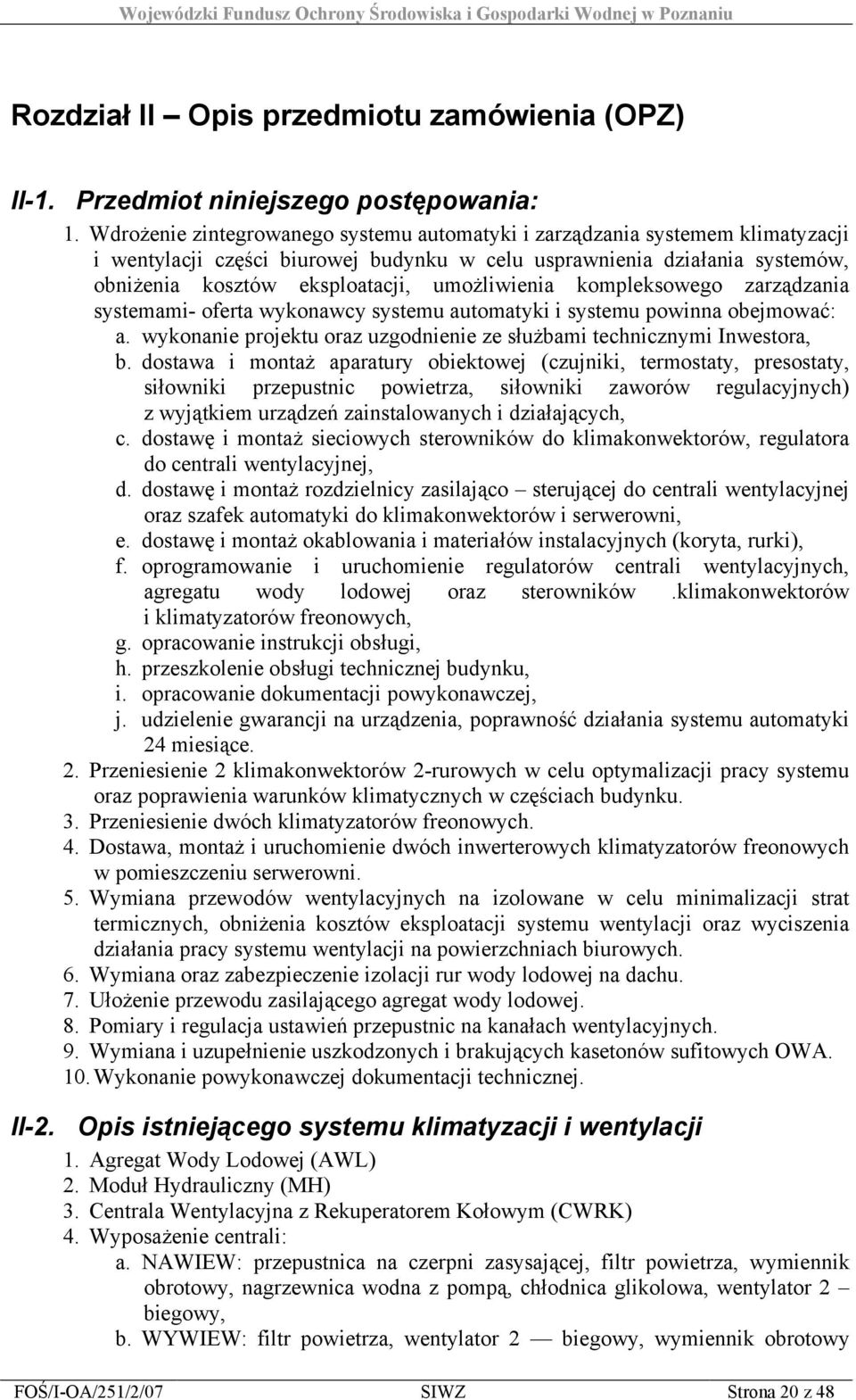 umożliwienia kompleksowego zarządzania systemami- oferta wykonawcy systemu automatyki i systemu powinna obejmować: a. wykonanie projektu oraz uzgodnienie ze służbami technicznymi Inwestora, b.