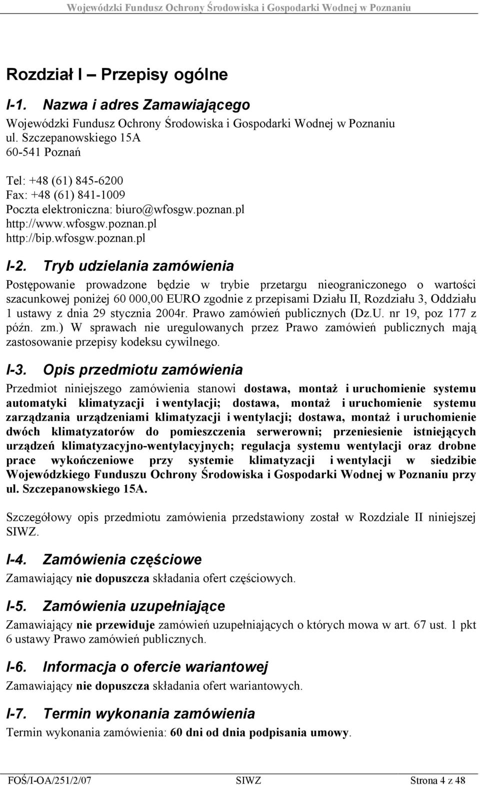 Tryb udzielania zamówienia Postępowanie prowadzone będzie w trybie przetargu nieograniczonego o wartości szacunkowej poniżej 60 000,00 EURO zgodnie z przepisami Działu II, Rozdziału 3, Oddziału 1