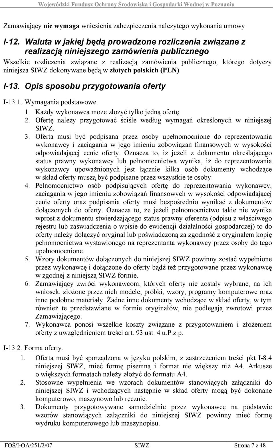 dokonywane będą w złotych polskich (PLN) I-13. Opis sposobu przygotowania oferty I-13.1. Wymagania podstawowe. 1. Każdy wykonawca może złożyć tylko jedną ofertę. 2.