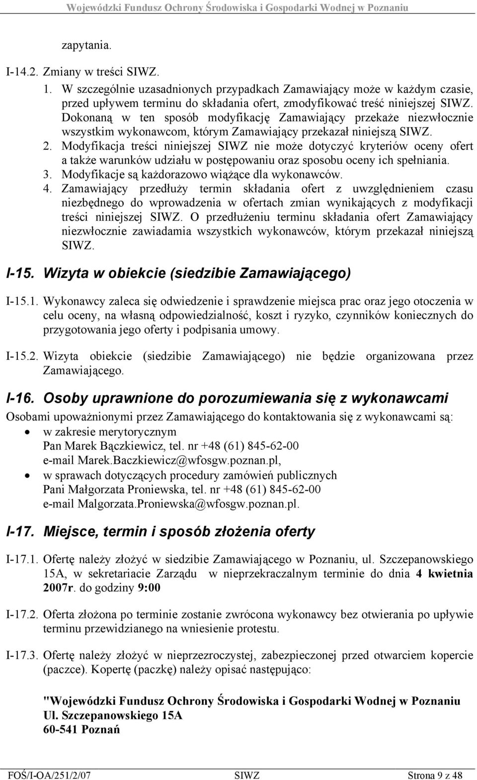 Modyfikacja treści niniejszej SIWZ nie może dotyczyć kryteriów oceny ofert a także warunków udziału w postępowaniu oraz sposobu oceny ich spełniania. 3.