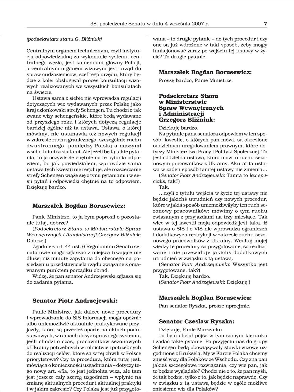 cudzoziemców, szef tego urzêdu, który bêdzie z kolei obs³ugiwa³ proces konsultacji wizowych realizowanych we wszystkich konsulatach na œwiecie.