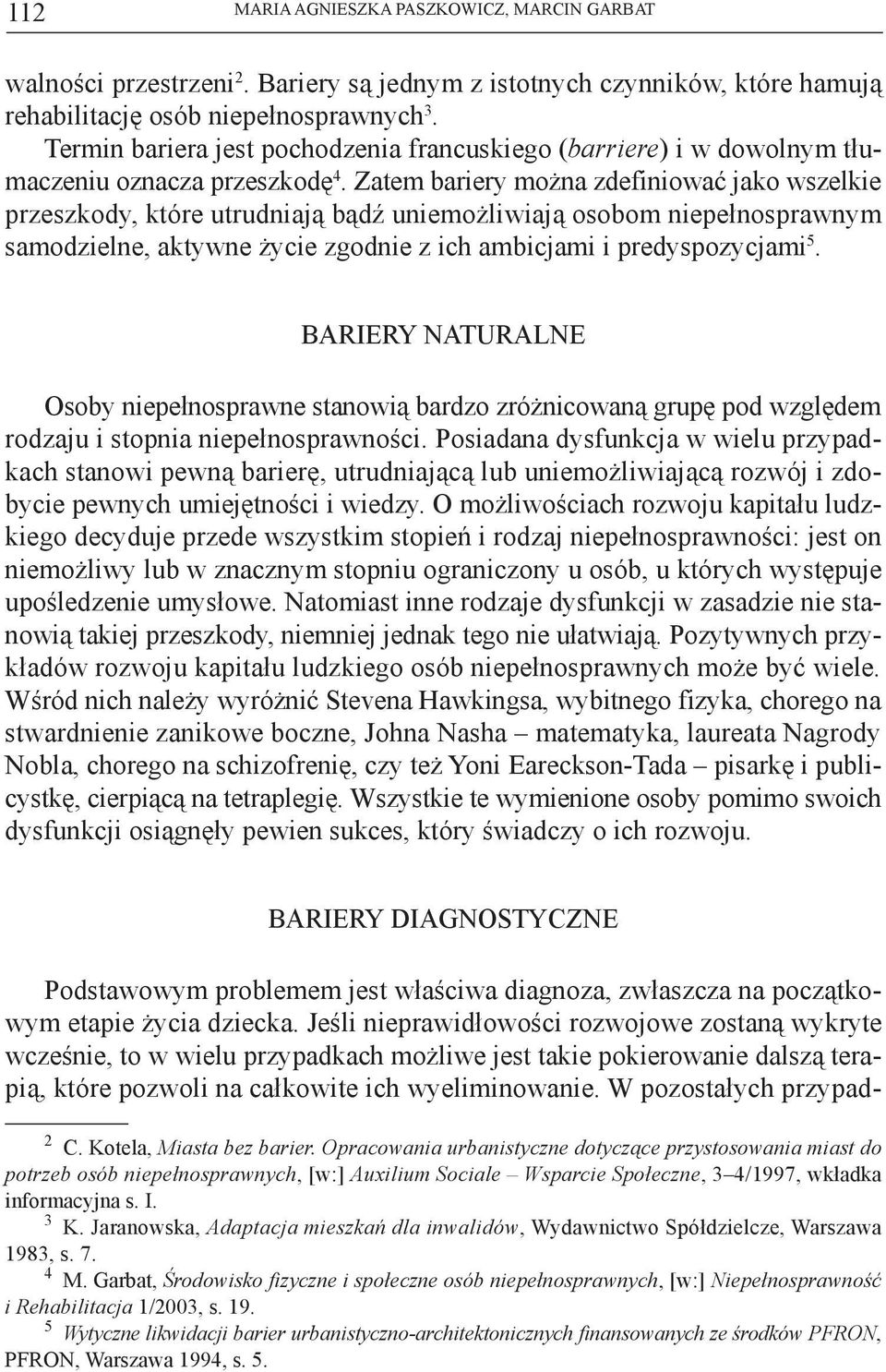 Zatem bariery można zdefiniować jako wszelkie przeszkody, które utrudniają bądź uniemożliwiają osobom niepełnosprawnym samodzielne, aktywne życie zgodnie z ich ambicjami i predyspozycjami 5.