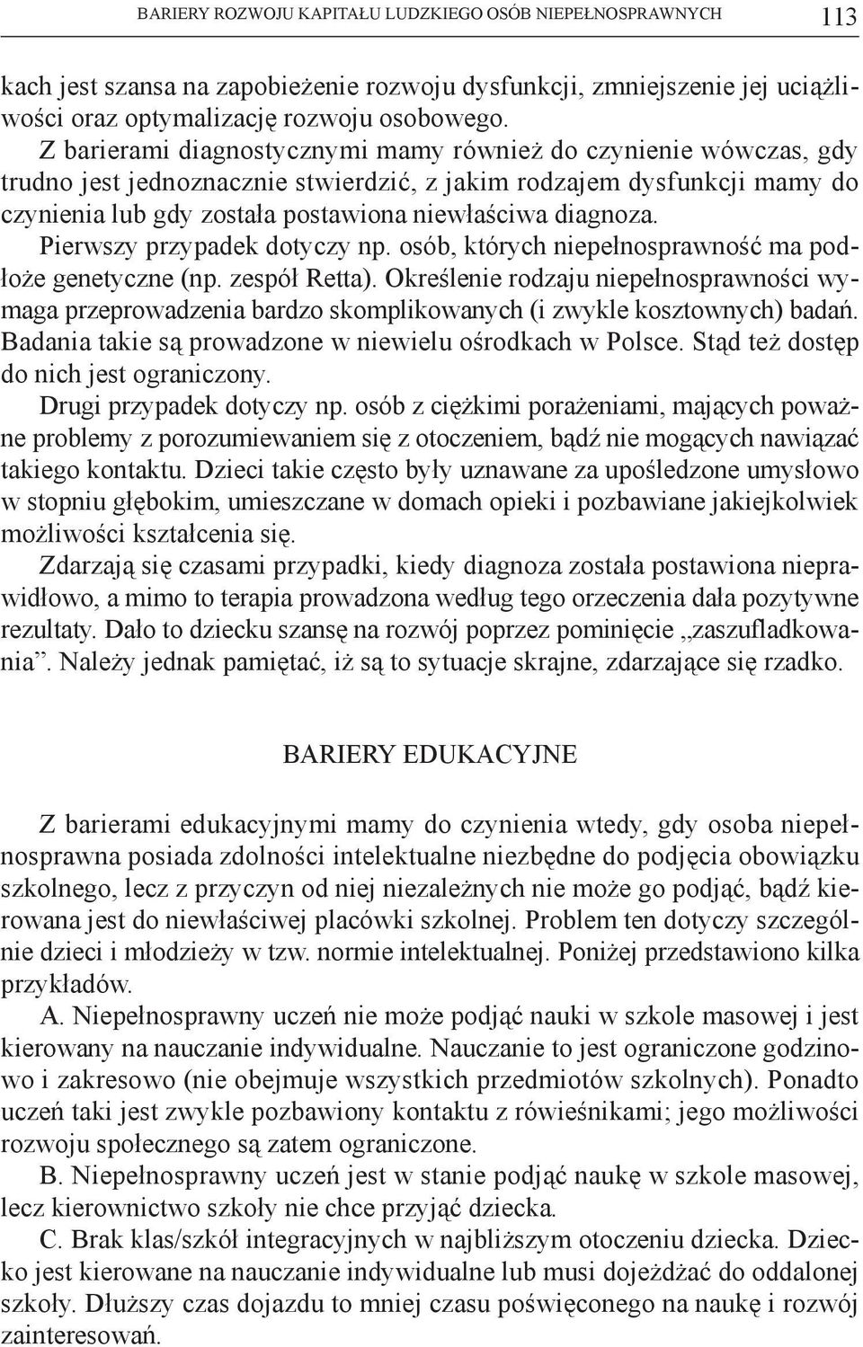 Pierwszy przypadek dotyczy np. osób, których niepełnosprawność ma podłoże genetyczne (np. zespół Retta).