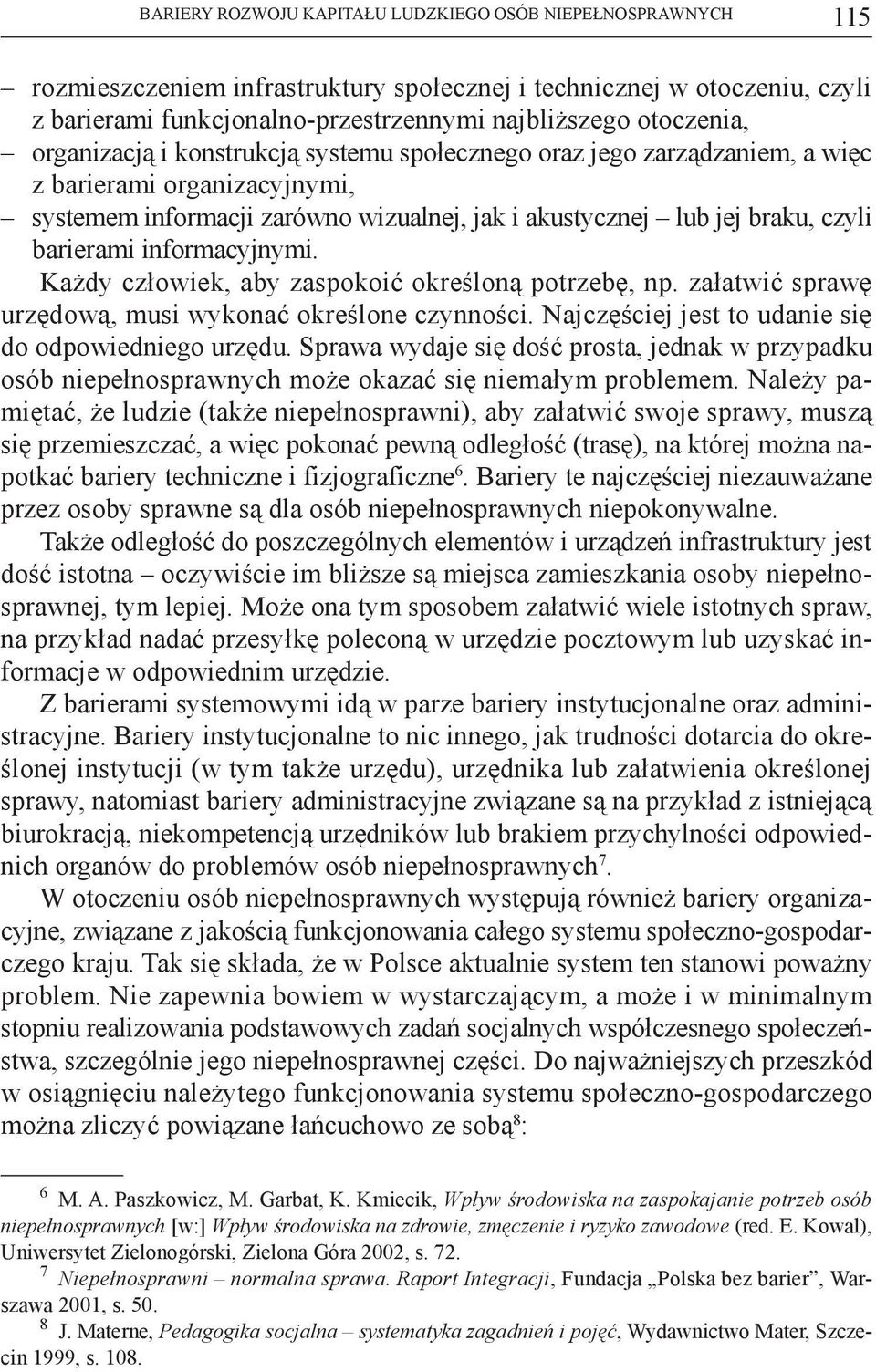 barierami informacyjnymi. Każdy człowiek, aby zaspokoić określoną potrzebę, np. załatwić sprawę urzędową, musi wykonać określone czynności. Najczęściej jest to udanie się do odpowiedniego urzędu.