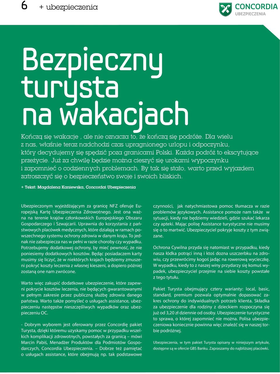 Już za chwilę będzie można cieszyć się urokami wypoczynku i zapomnieć o codziennych problemach. By tak się stało, warto przed wyjazdem zatroszczyć się o bezpieczeństwo swoje i swoich bliskich.