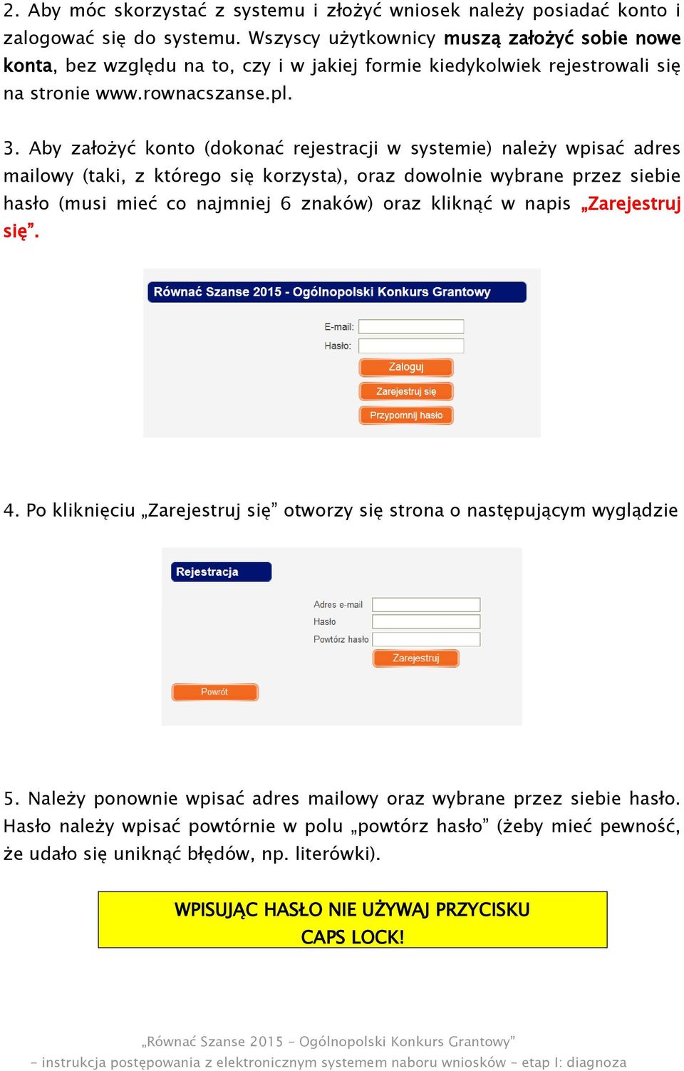 Aby założyć konto (dokonać rejestracji w systemie) należy wpisać adres mailowy (taki, z którego się korzysta), oraz dowolnie wybrane przez siebie hasło (musi mieć co najmniej 6 znaków) oraz kliknąć