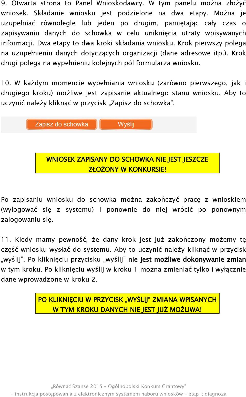 Krok pierwszy polega na uzupełnieniu danych dotyczących organizacji (dane adresowe itp.). Krok drugi polega na wypełnieniu kolejnych pól formularza wniosku. 10.