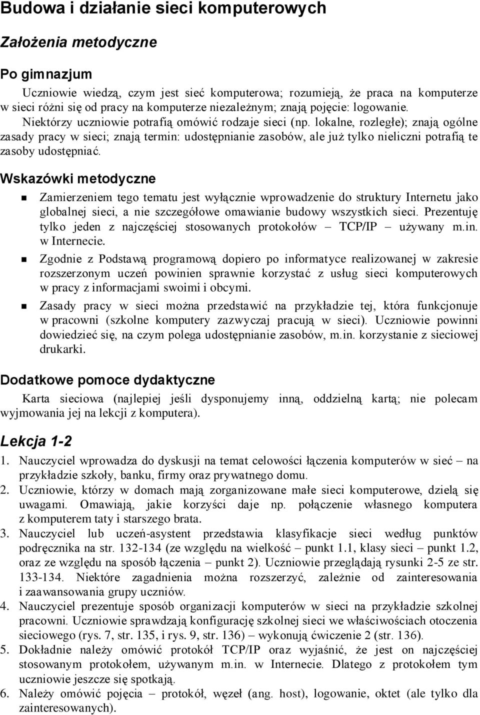 lokalne, rozległe); znają ogólne zasady pracy w sieci; znają termin: udostępnianie zasobów, ale już tylko nieliczni potrafią te zasoby udostępniać.