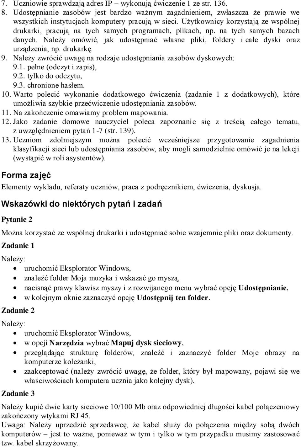 Należy omówić, jak udostępniać własne pliki, foldery i całe dyski oraz urządzenia, np. drukarkę. 9. Należy zwrócić uwagę na rodzaje udostępniania zasobów dyskowych: 9.1. pełne (odczyt i zapis), 9.2.