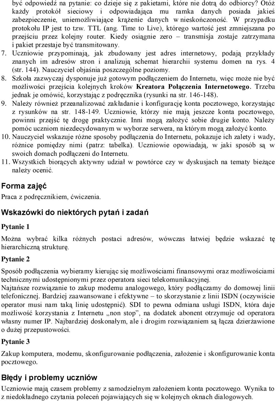 Time to Live), którego wartość jest zmniejszana po przejściu przez kolejny router. Kiedy osiągnie zero transmisja zostaje zatrzymana i pakiet przestaje być transmitowany. 7.