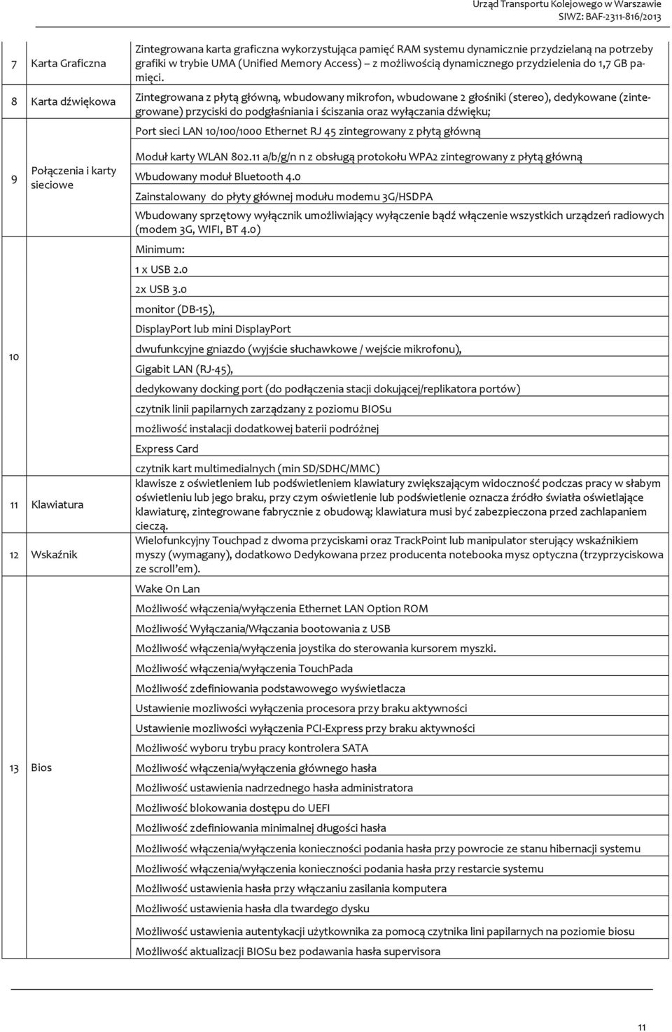 8 Karta dźwiękowa Zintegrowana z płytą główną, wbudowany mikrofon, wbudowane 2 głośniki (stereo), dedykowane (zintegrowane) przyciski do podgłaśniania i ściszania oraz wyłączania dźwięku; Port sieci