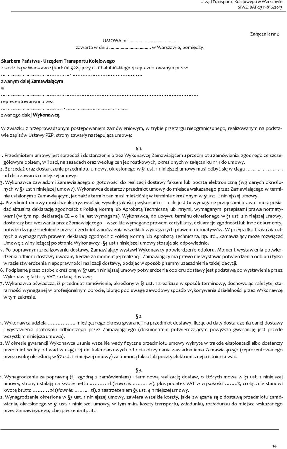 W związku z przeprowadzonym postępowaniem zamówieniowym, w trybie przetargu nieograniczonego, realizowanym na podstawie zapisów Ustawy PZP, strony zawarły następująca umowę: 1.