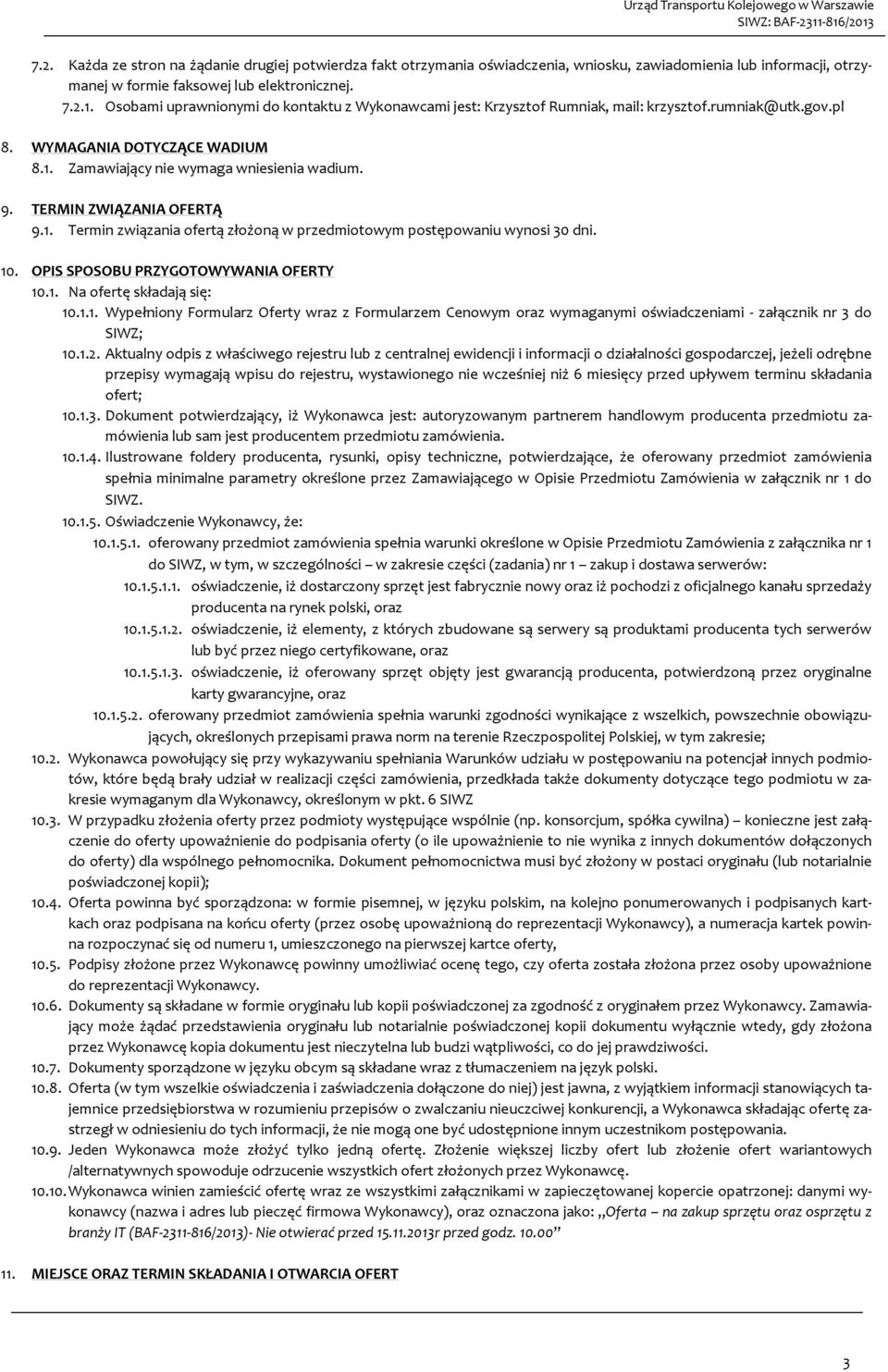 TERMIN ZWIĄZANIA OFERTĄ 9.1. Termin związania ofertą złożoną w przedmiotowym postępowaniu wynosi 30 dni. 10. OPIS SPOSOBU PRZYGOTOWYWANIA OFERTY 10.1. Na ofertę składają się: 10.1.1. Wypełniony Formularz Oferty wraz z Formularzem Cenowym oraz wymaganymi oświadczeniami załącznik nr 3 do SIWZ; 10.