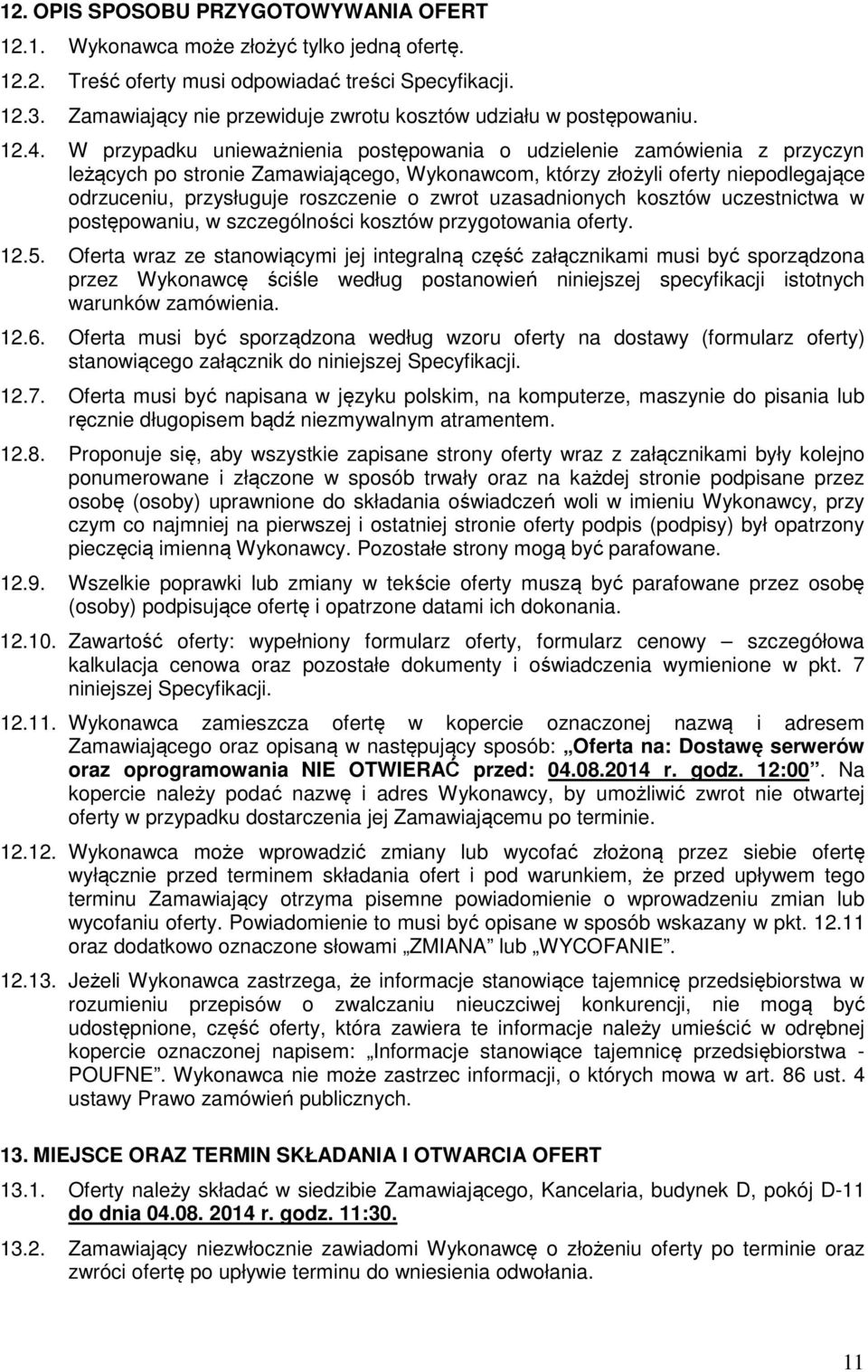 W przypadku unieważnienia postępowania o udzielenie zamówienia z przyczyn leżących po stronie Zamawiającego, Wykonawcom, którzy złożyli oferty niepodlegające odrzuceniu, przysługuje roszczenie o